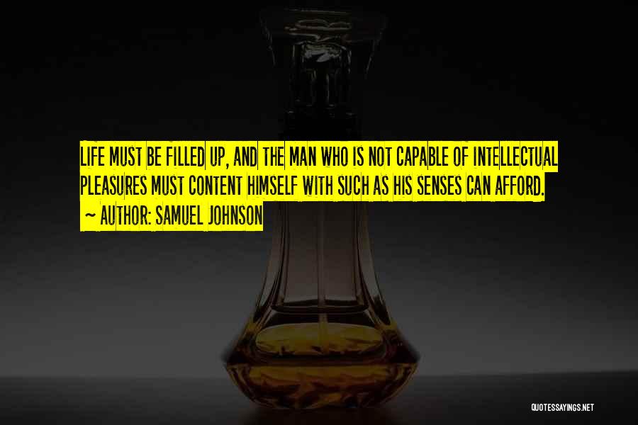Samuel Johnson Quotes: Life Must Be Filled Up, And The Man Who Is Not Capable Of Intellectual Pleasures Must Content Himself With Such