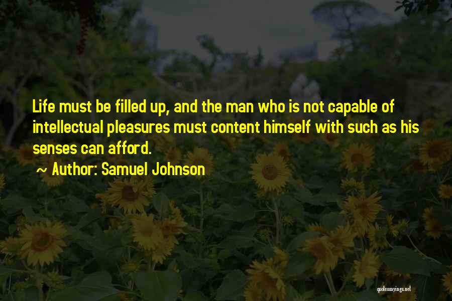 Samuel Johnson Quotes: Life Must Be Filled Up, And The Man Who Is Not Capable Of Intellectual Pleasures Must Content Himself With Such