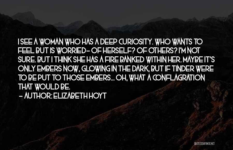 Elizabeth Hoyt Quotes: I See A Woman Who Has A Deep Curiosity. Who Wants To Feel But Is Worried- Of Herself? Of Others?