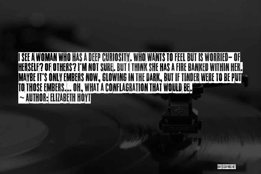 Elizabeth Hoyt Quotes: I See A Woman Who Has A Deep Curiosity. Who Wants To Feel But Is Worried- Of Herself? Of Others?