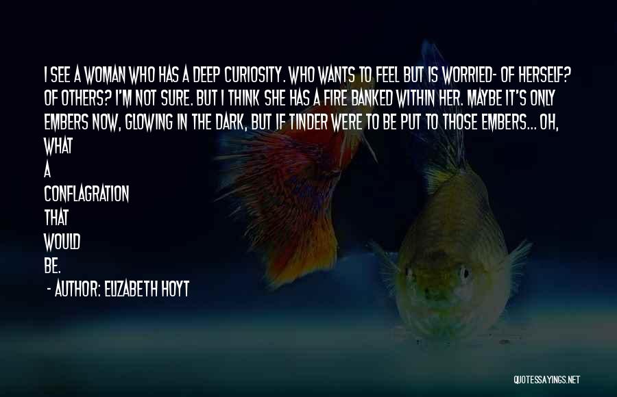 Elizabeth Hoyt Quotes: I See A Woman Who Has A Deep Curiosity. Who Wants To Feel But Is Worried- Of Herself? Of Others?