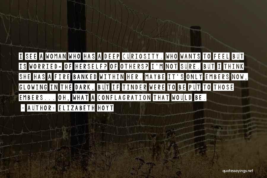 Elizabeth Hoyt Quotes: I See A Woman Who Has A Deep Curiosity. Who Wants To Feel But Is Worried- Of Herself? Of Others?