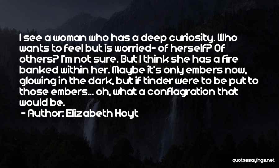 Elizabeth Hoyt Quotes: I See A Woman Who Has A Deep Curiosity. Who Wants To Feel But Is Worried- Of Herself? Of Others?