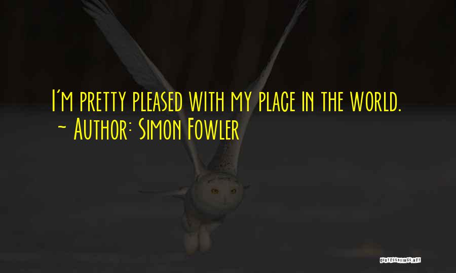 Simon Fowler Quotes: I'm Pretty Pleased With My Place In The World.