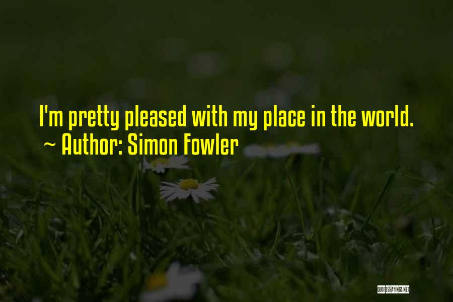 Simon Fowler Quotes: I'm Pretty Pleased With My Place In The World.