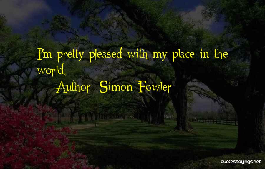 Simon Fowler Quotes: I'm Pretty Pleased With My Place In The World.
