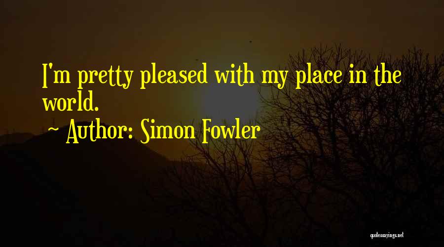Simon Fowler Quotes: I'm Pretty Pleased With My Place In The World.
