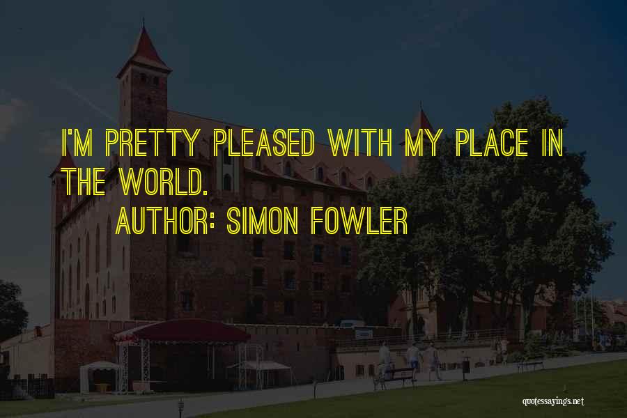 Simon Fowler Quotes: I'm Pretty Pleased With My Place In The World.