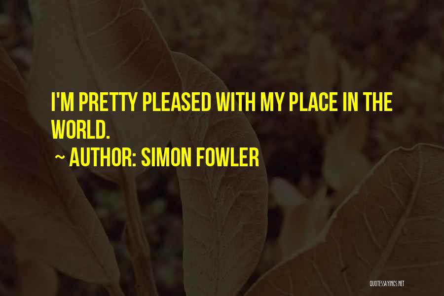Simon Fowler Quotes: I'm Pretty Pleased With My Place In The World.