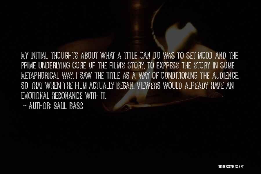 Saul Bass Quotes: My Initial Thoughts About What A Title Can Do Was To Set Mood And The Prime Underlying Core Of The