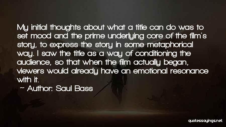 Saul Bass Quotes: My Initial Thoughts About What A Title Can Do Was To Set Mood And The Prime Underlying Core Of The