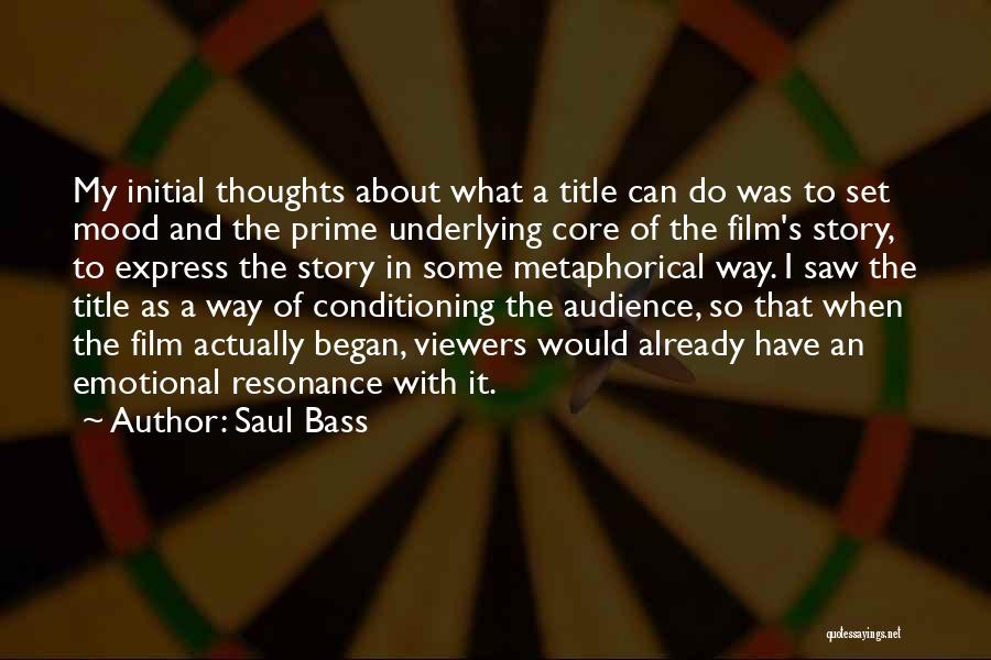 Saul Bass Quotes: My Initial Thoughts About What A Title Can Do Was To Set Mood And The Prime Underlying Core Of The