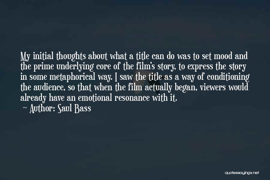 Saul Bass Quotes: My Initial Thoughts About What A Title Can Do Was To Set Mood And The Prime Underlying Core Of The