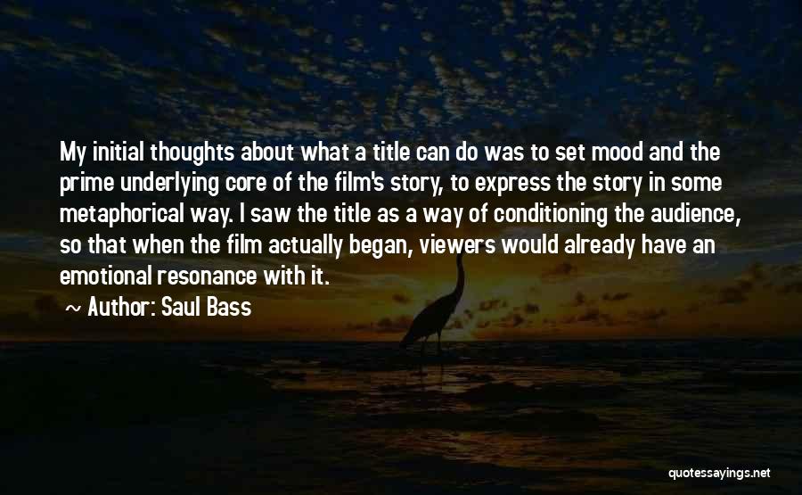 Saul Bass Quotes: My Initial Thoughts About What A Title Can Do Was To Set Mood And The Prime Underlying Core Of The