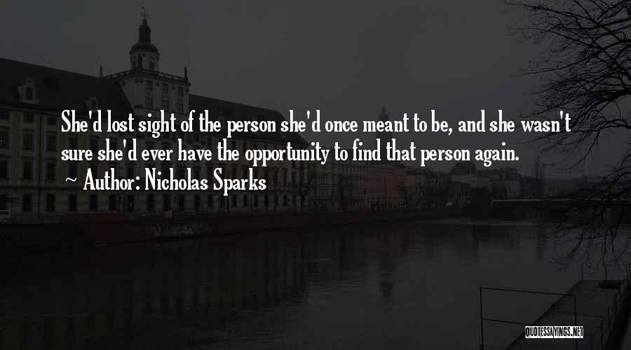 Nicholas Sparks Quotes: She'd Lost Sight Of The Person She'd Once Meant To Be, And She Wasn't Sure She'd Ever Have The Opportunity