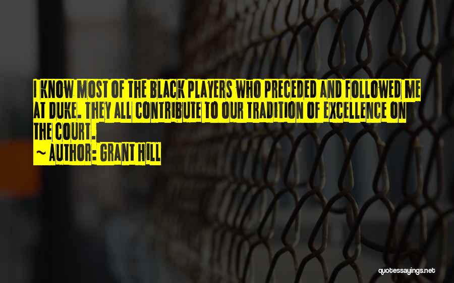 Grant Hill Quotes: I Know Most Of The Black Players Who Preceded And Followed Me At Duke. They All Contribute To Our Tradition