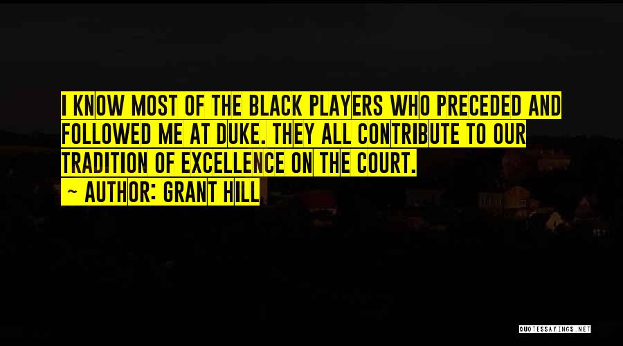 Grant Hill Quotes: I Know Most Of The Black Players Who Preceded And Followed Me At Duke. They All Contribute To Our Tradition