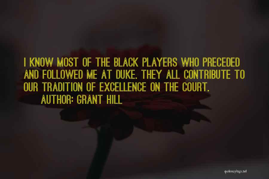 Grant Hill Quotes: I Know Most Of The Black Players Who Preceded And Followed Me At Duke. They All Contribute To Our Tradition