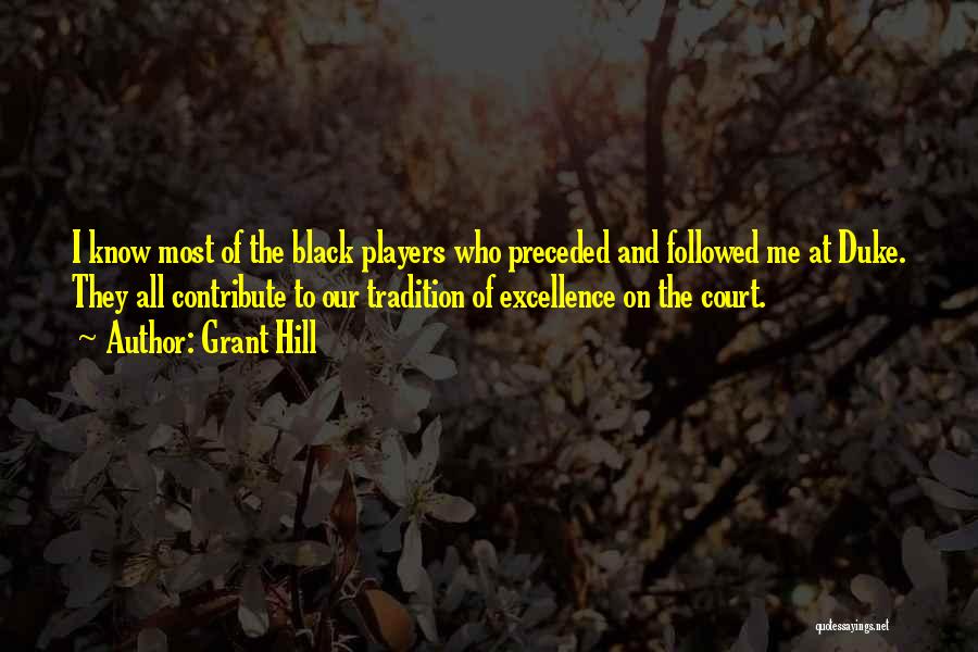 Grant Hill Quotes: I Know Most Of The Black Players Who Preceded And Followed Me At Duke. They All Contribute To Our Tradition