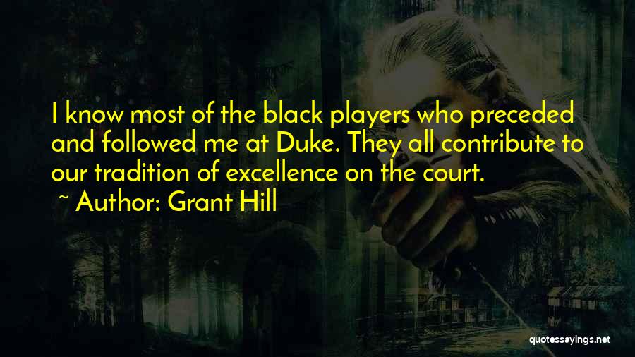 Grant Hill Quotes: I Know Most Of The Black Players Who Preceded And Followed Me At Duke. They All Contribute To Our Tradition