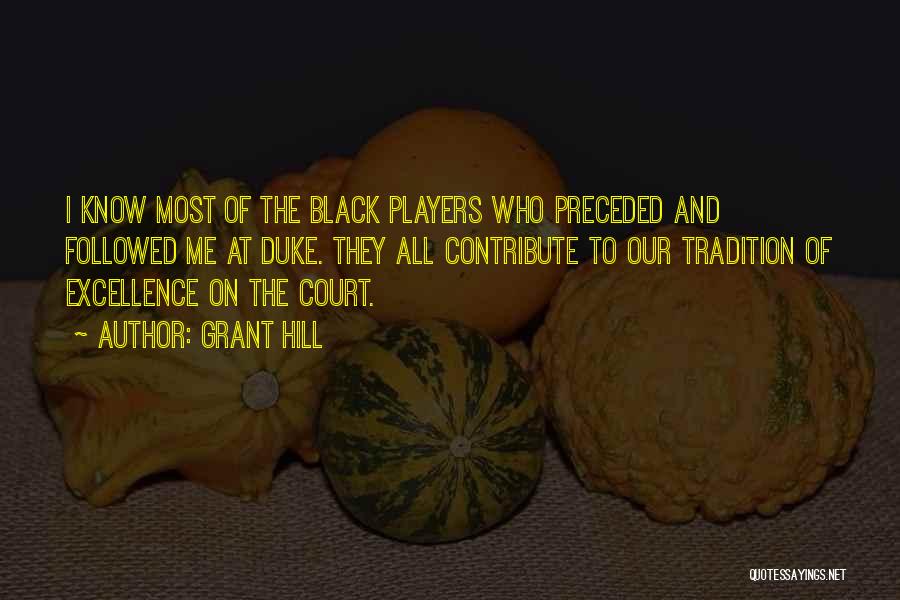 Grant Hill Quotes: I Know Most Of The Black Players Who Preceded And Followed Me At Duke. They All Contribute To Our Tradition