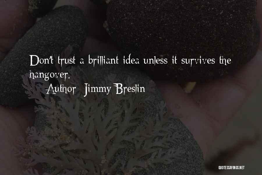 Jimmy Breslin Quotes: Don't Trust A Brilliant Idea Unless It Survives The Hangover.