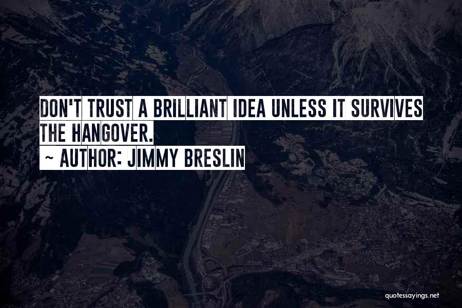 Jimmy Breslin Quotes: Don't Trust A Brilliant Idea Unless It Survives The Hangover.