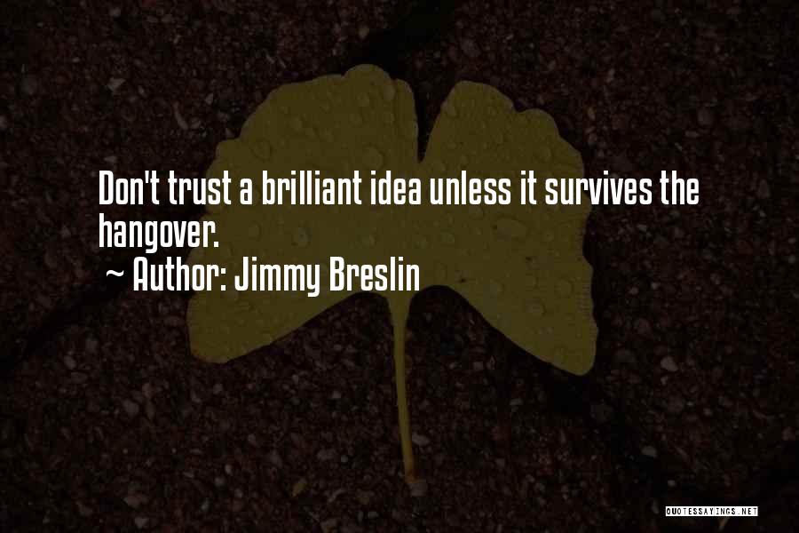 Jimmy Breslin Quotes: Don't Trust A Brilliant Idea Unless It Survives The Hangover.