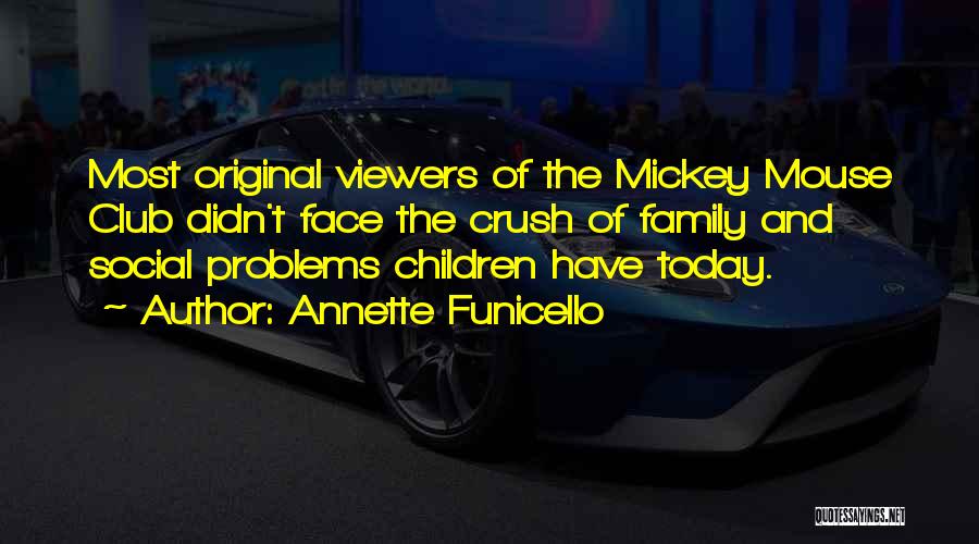 Annette Funicello Quotes: Most Original Viewers Of The Mickey Mouse Club Didn't Face The Crush Of Family And Social Problems Children Have Today.
