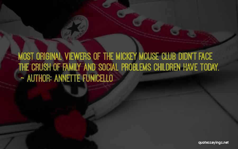 Annette Funicello Quotes: Most Original Viewers Of The Mickey Mouse Club Didn't Face The Crush Of Family And Social Problems Children Have Today.