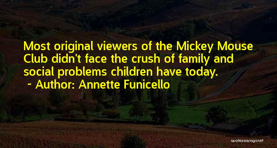 Annette Funicello Quotes: Most Original Viewers Of The Mickey Mouse Club Didn't Face The Crush Of Family And Social Problems Children Have Today.