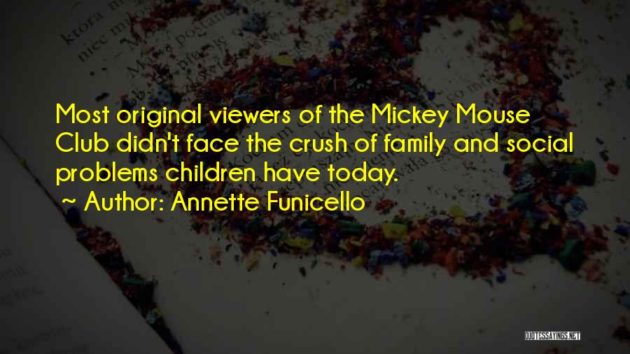 Annette Funicello Quotes: Most Original Viewers Of The Mickey Mouse Club Didn't Face The Crush Of Family And Social Problems Children Have Today.
