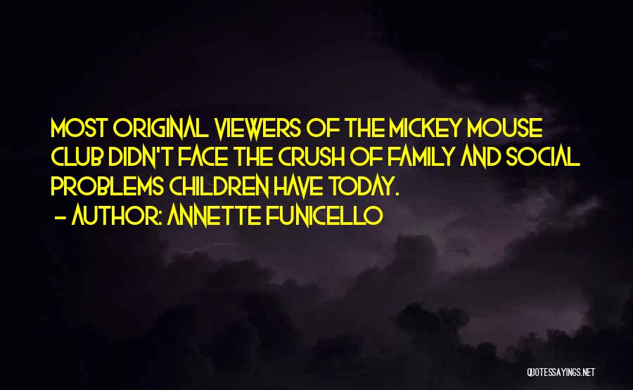 Annette Funicello Quotes: Most Original Viewers Of The Mickey Mouse Club Didn't Face The Crush Of Family And Social Problems Children Have Today.