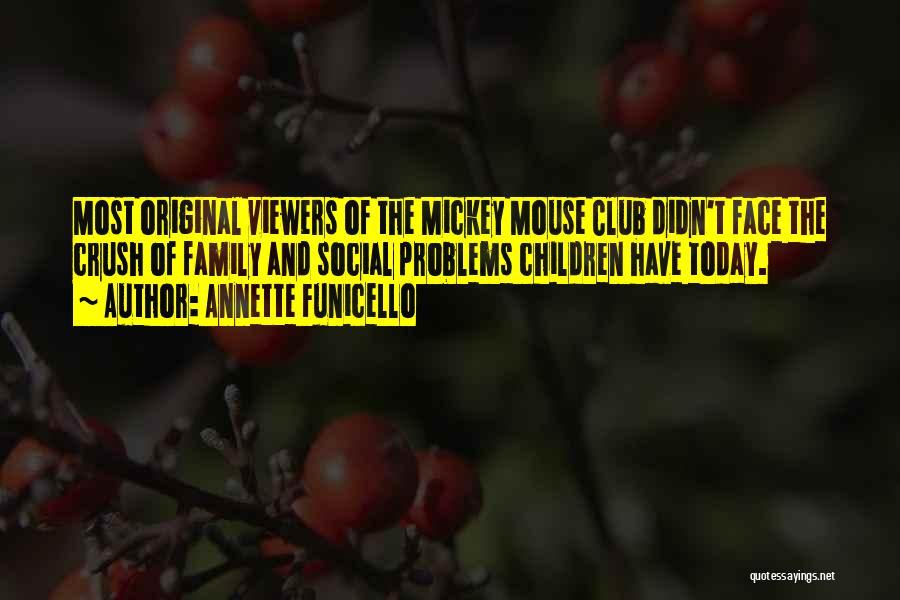 Annette Funicello Quotes: Most Original Viewers Of The Mickey Mouse Club Didn't Face The Crush Of Family And Social Problems Children Have Today.