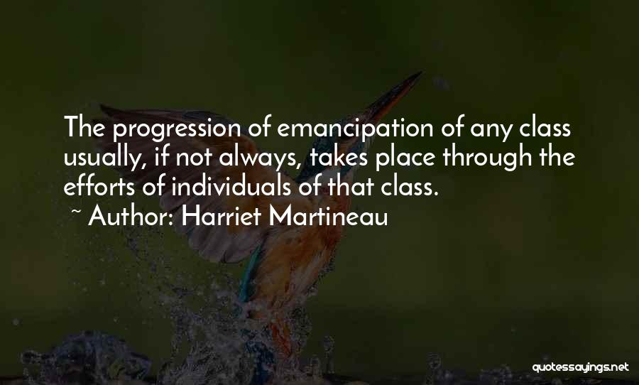 Harriet Martineau Quotes: The Progression Of Emancipation Of Any Class Usually, If Not Always, Takes Place Through The Efforts Of Individuals Of That