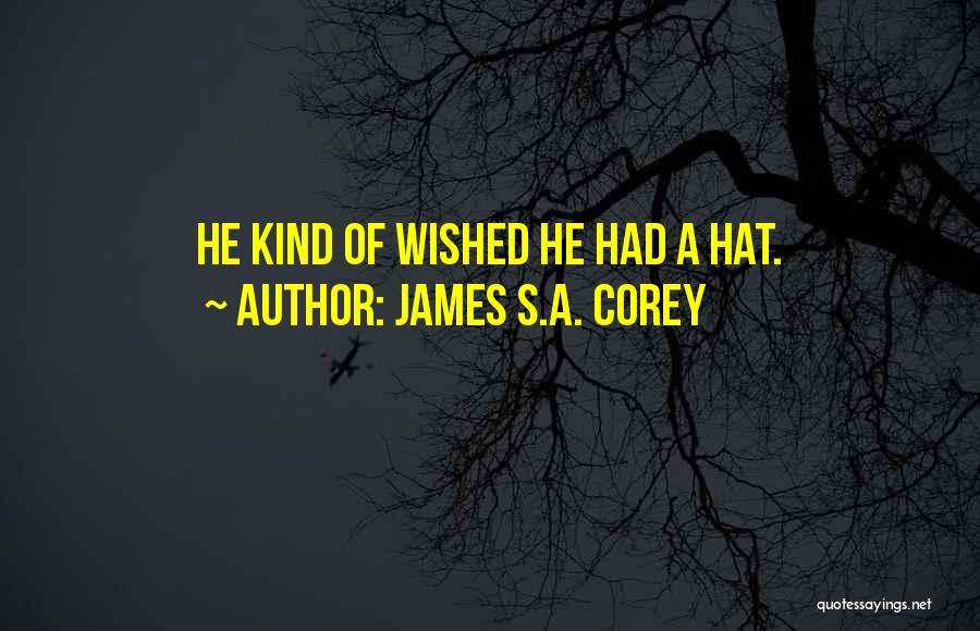 James S.A. Corey Quotes: He Kind Of Wished He Had A Hat.