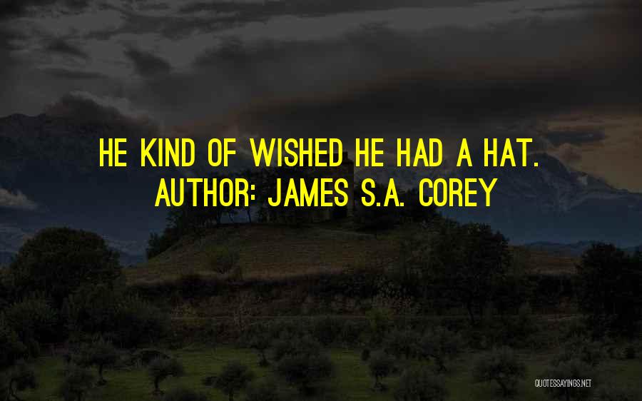 James S.A. Corey Quotes: He Kind Of Wished He Had A Hat.