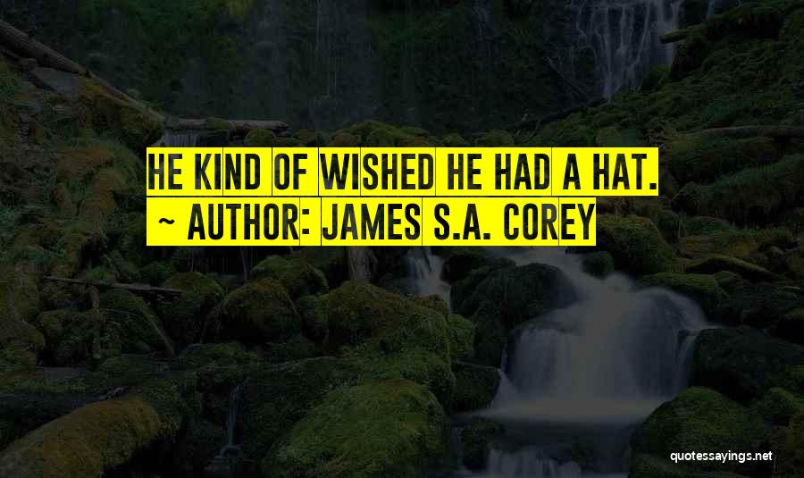 James S.A. Corey Quotes: He Kind Of Wished He Had A Hat.