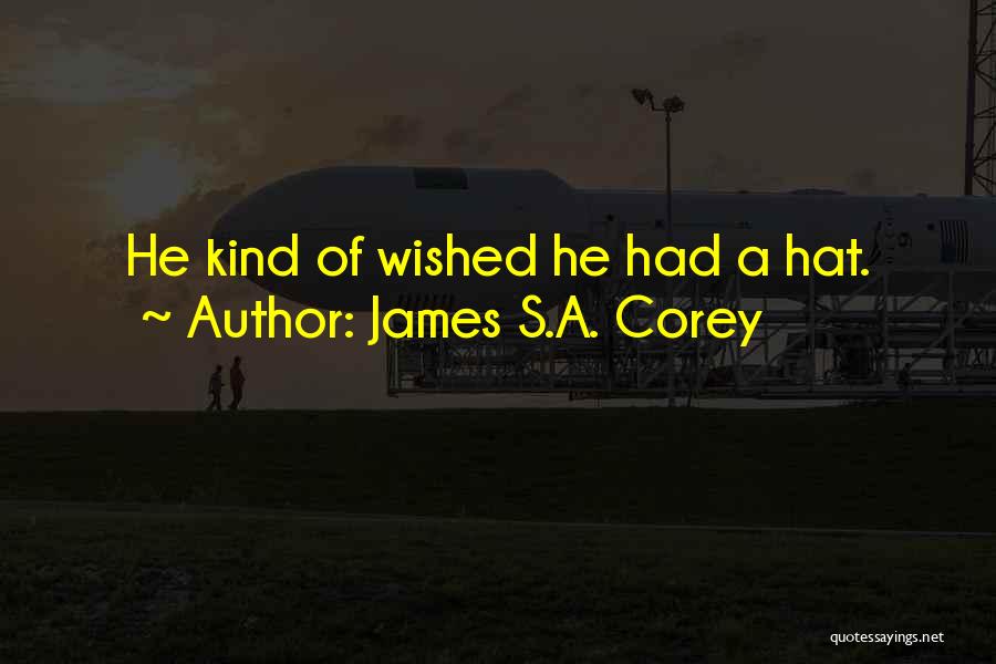 James S.A. Corey Quotes: He Kind Of Wished He Had A Hat.