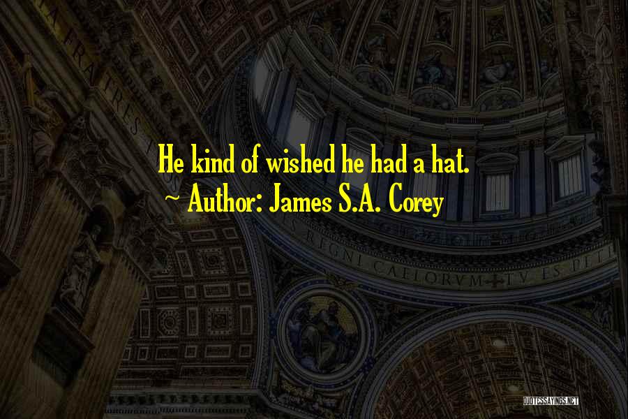 James S.A. Corey Quotes: He Kind Of Wished He Had A Hat.