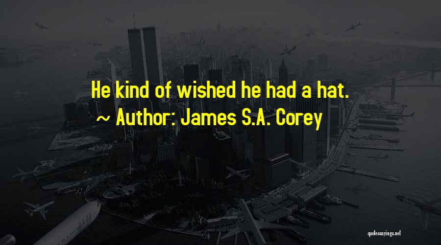 James S.A. Corey Quotes: He Kind Of Wished He Had A Hat.