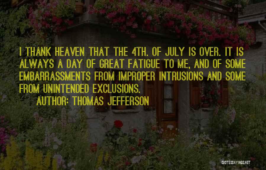 Thomas Jefferson Quotes: I Thank Heaven That The 4th. Of July Is Over. It Is Always A Day Of Great Fatigue To Me,