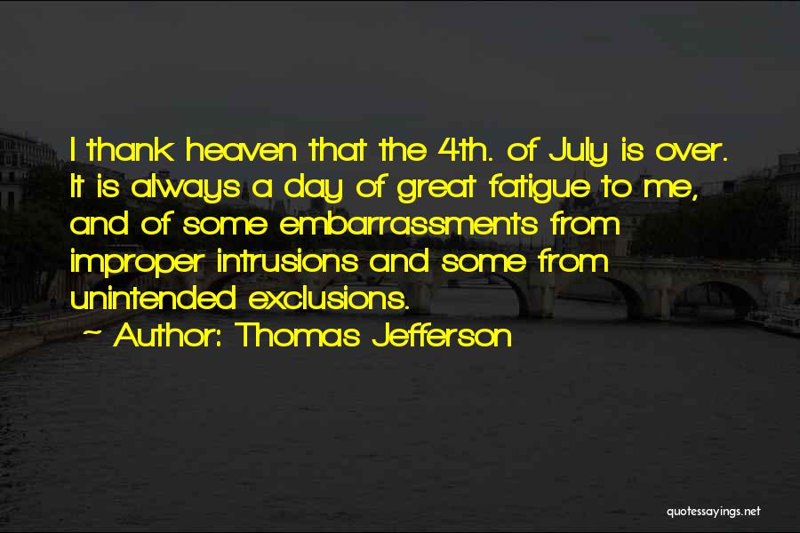 Thomas Jefferson Quotes: I Thank Heaven That The 4th. Of July Is Over. It Is Always A Day Of Great Fatigue To Me,