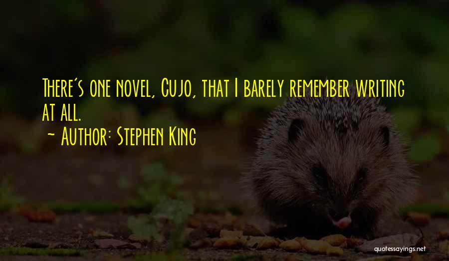 Stephen King Quotes: There's One Novel, Cujo, That I Barely Remember Writing At All.