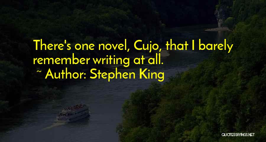 Stephen King Quotes: There's One Novel, Cujo, That I Barely Remember Writing At All.