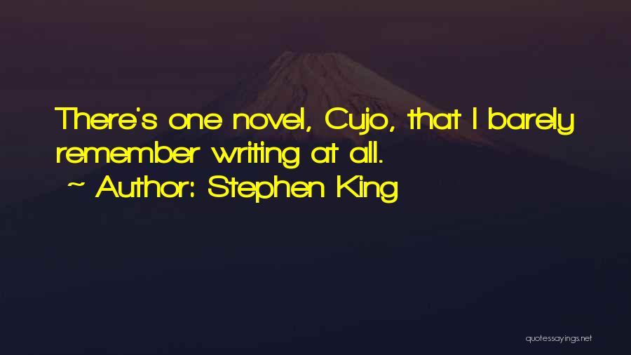 Stephen King Quotes: There's One Novel, Cujo, That I Barely Remember Writing At All.