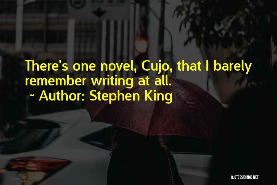 Stephen King Quotes: There's One Novel, Cujo, That I Barely Remember Writing At All.