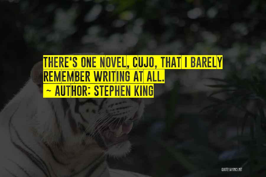 Stephen King Quotes: There's One Novel, Cujo, That I Barely Remember Writing At All.