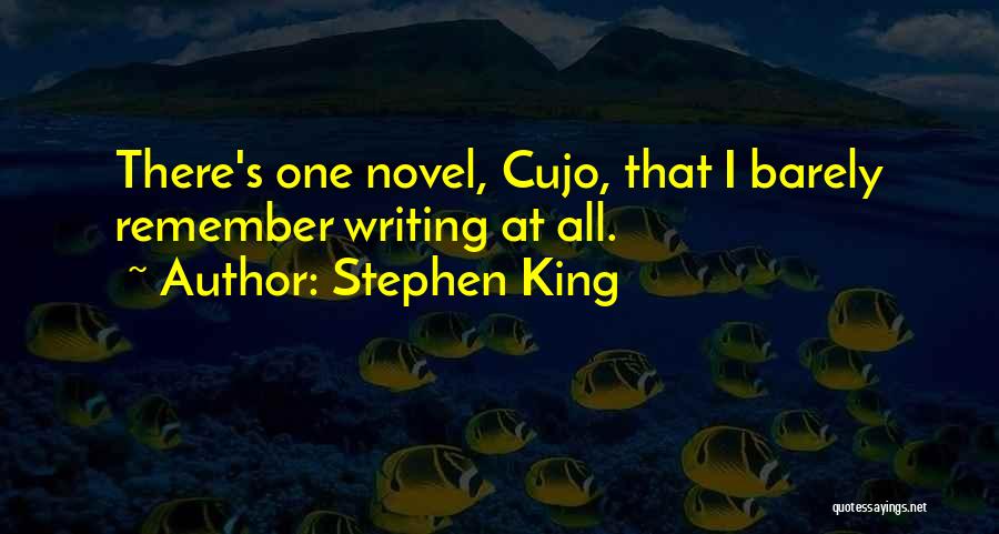Stephen King Quotes: There's One Novel, Cujo, That I Barely Remember Writing At All.