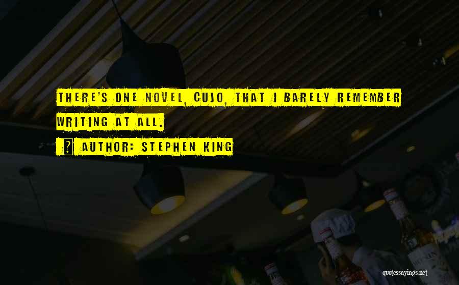 Stephen King Quotes: There's One Novel, Cujo, That I Barely Remember Writing At All.